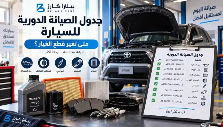 جدول الصيانة الدورية للسيارة ومواعيد تغيير قطع الغيار